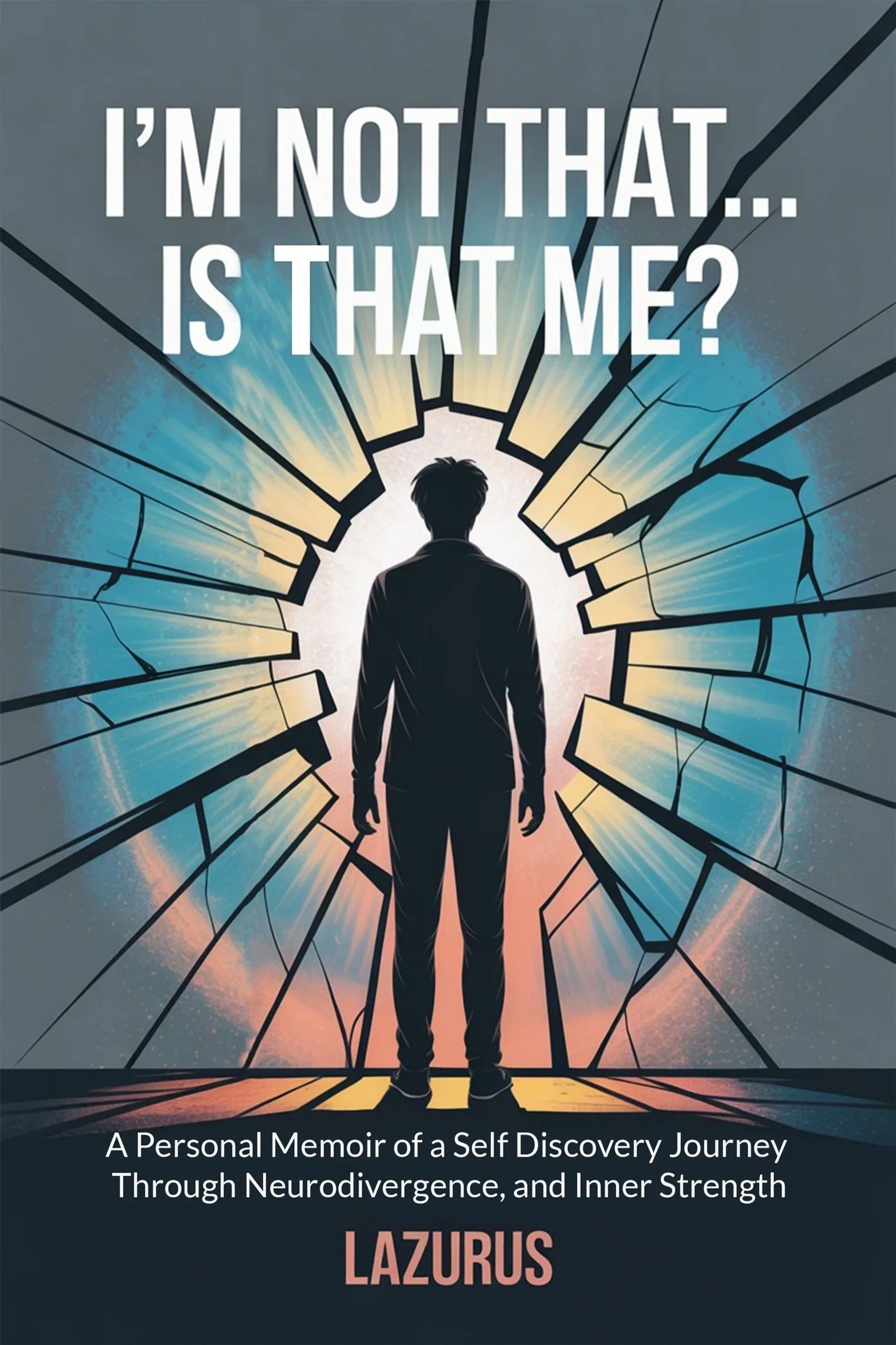 I'm Not That... Is That Me? — A Personal Memoir of a Self Discovery Journey Through Neurodivergence and Inner Strength by Lazurus